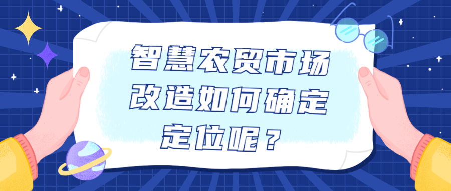 智慧農(nóng)貿(mào)市場改造如何確定定位呢？