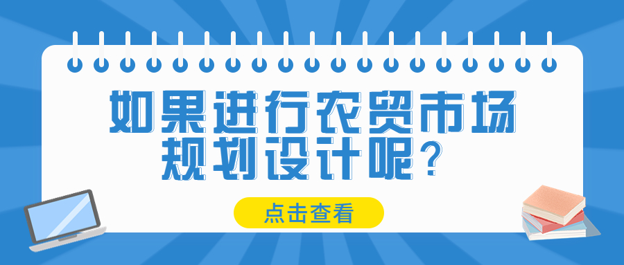 如果進(jìn)行農(nóng)貿(mào)市場(chǎng)規(guī)劃設(shè)計(jì)呢？