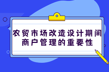 農(nóng)貿(mào)市場改造設(shè)計期間，商戶管理的重要性