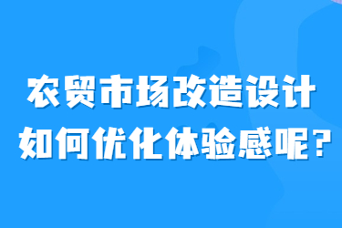 農(nóng)貿(mào)市場改造設(shè)計如何優(yōu)化體驗(yàn)感呢？