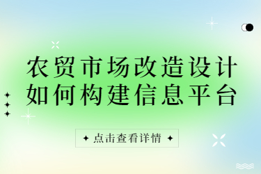 農(nóng)貿(mào)市場(chǎng)改造設(shè)計(jì)如何構(gòu)建信息平臺(tái)