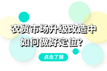 農(nóng)貿(mào)市場升級改造中，如何做好定位？