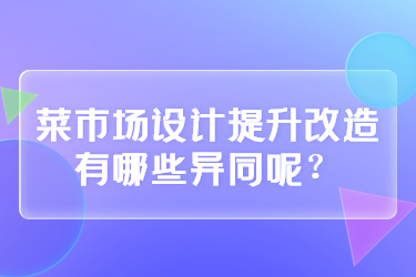 菜市場設(shè)計(jì)提升改造有哪些異同呢？