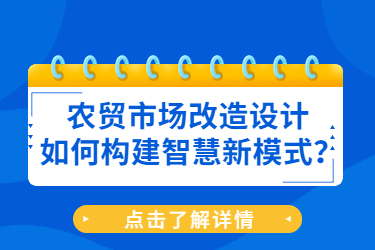 農(nóng)貿(mào)市場改造設(shè)計如何構(gòu)建智慧新模式？