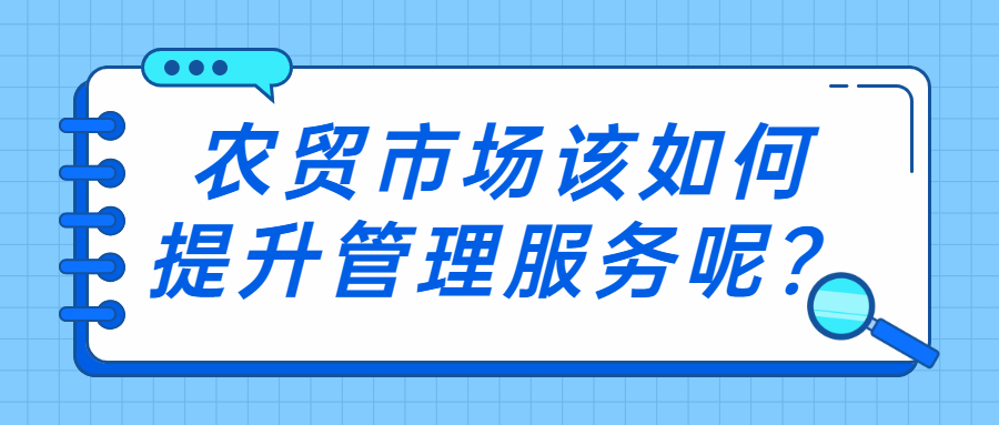 農(nóng)貿(mào)市場該如何提升管理服務(wù)呢？